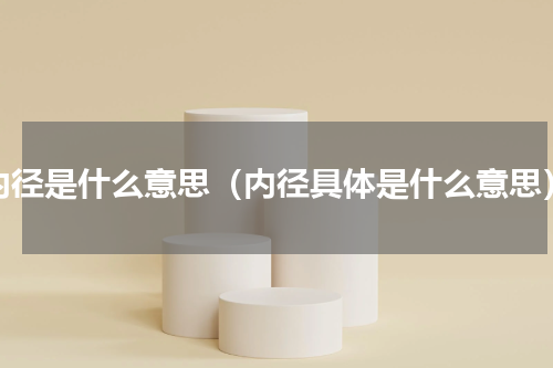 内径是什么意思（内径具体是什么意思）