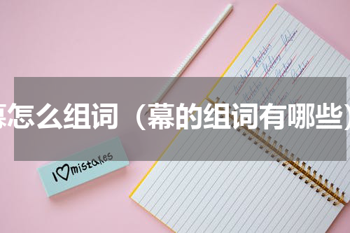 幕怎么组词（幕的组词有哪些）