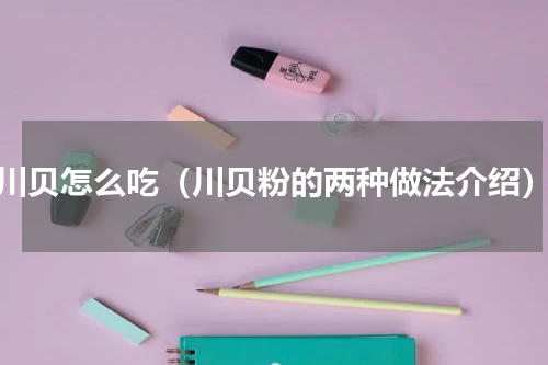 川贝怎么吃（川贝粉的两种做法介绍）