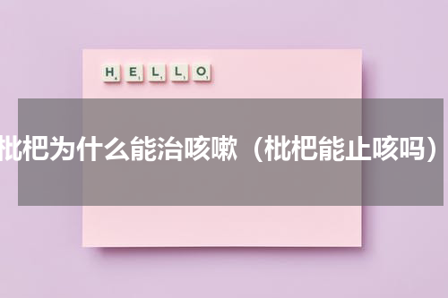 枇杷为什么能治咳嗽（枇杷能止咳吗）