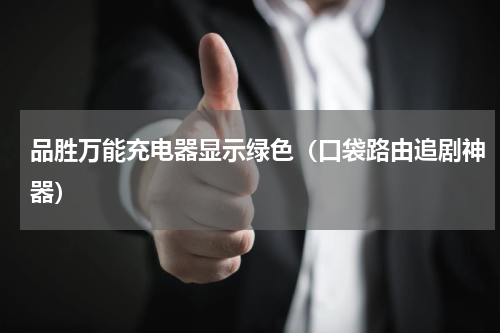 品胜万能充电器显示绿色（口袋路由追剧神器）