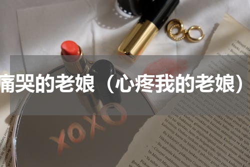 痛哭的老娘（心疼我的老娘）
