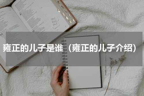 雍正的儿子是谁（雍正的儿子介绍）