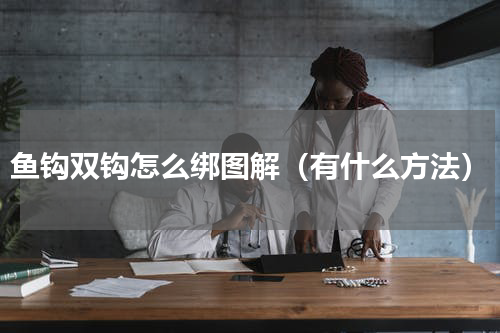鱼钩双钩怎么绑图解（有什么方法）