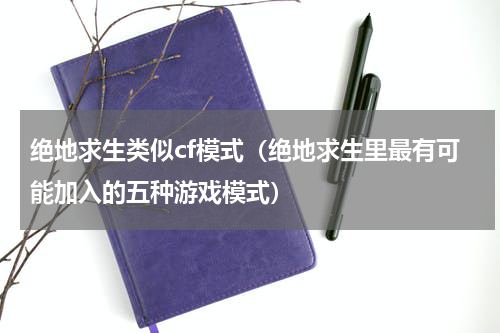 绝地求生类似cf模式（绝地求生里最有可能加入的五种游戏模式）