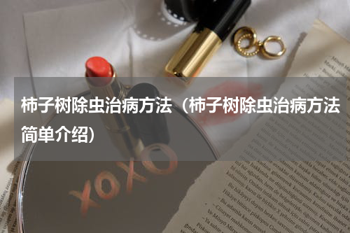 柿子树除虫治病方法（柿子树除虫治病方法简单介绍）