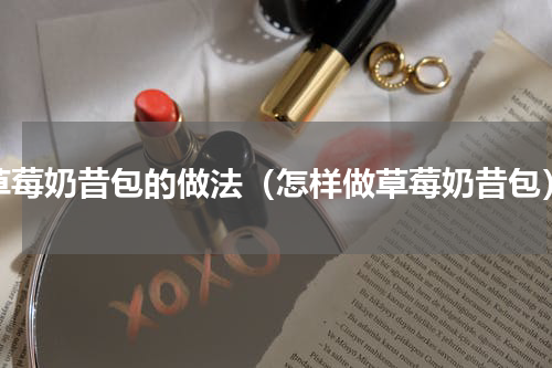 草莓奶昔包的做法（怎样做草莓奶昔包）