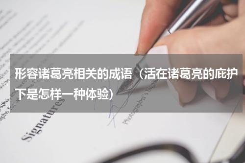 形容诸葛亮相关的成语（活在诸葛亮的庇护下是怎样一种体验）