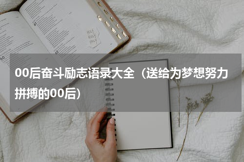 00后奋斗励志语录大全（送给为梦想努力拼搏的00后）