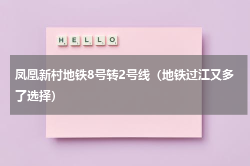 凤凰新村地铁8号转2号线（地铁过江又多了选择）