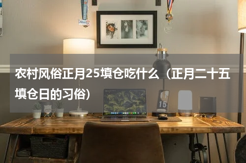 农村风俗正月25填仓吃什么（正月二十五填仓日的习俗）