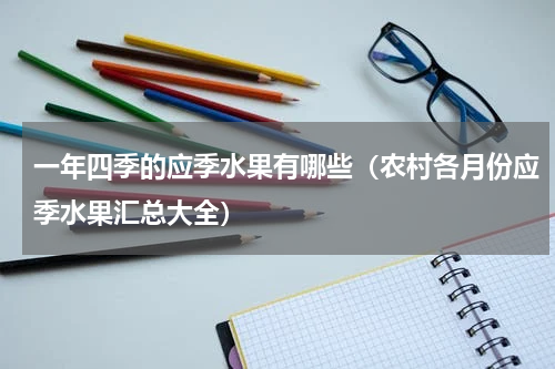 一年四季的应季水果有哪些（农村各月份应季水果汇总大全）