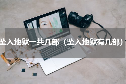 坠入地狱一共几部（坠入地狱有几部）