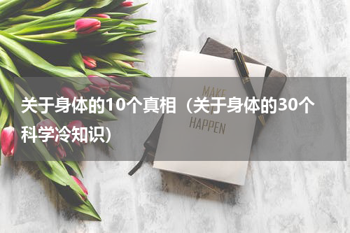 关于身体的10个真相（关于身体的30个科学冷知识）