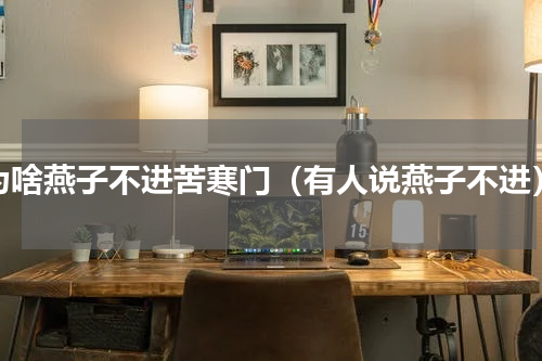 为啥燕子不进苦寒门（有人说燕子不进）