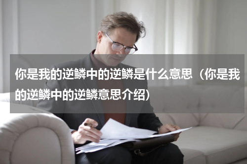 你是我的逆鳞中的逆鳞是什么意思（你是我的逆鳞中的逆鳞意思介绍）