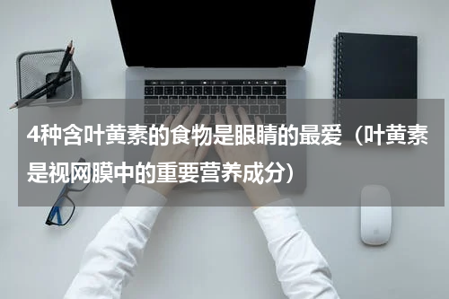 4种含叶黄素的食物是眼睛的最爱（叶黄素是视网膜中的重要营养成分）