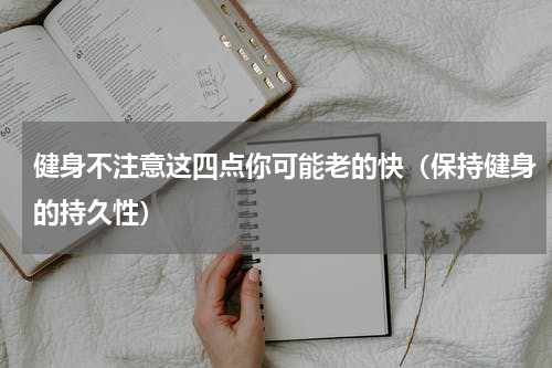 健身不注意这四点你可能老的快（保持健身的持久性）