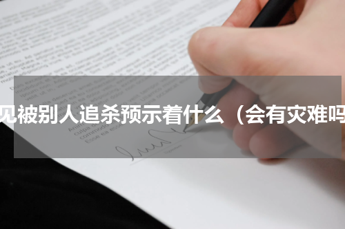 梦见被别人追杀预示着什么（会有灾难吗）