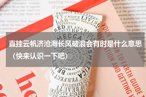 直挂云帆济沧海长风破浪会有时是什么意思（快来认识一下吧）