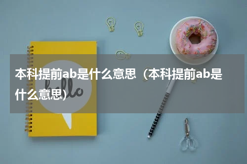 本科提前ab是什么意思（本科提前ab是什么意思）