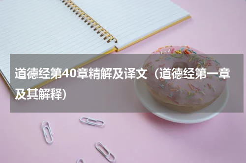 道德经第40章精解及译文（道德经第一章及其解释）