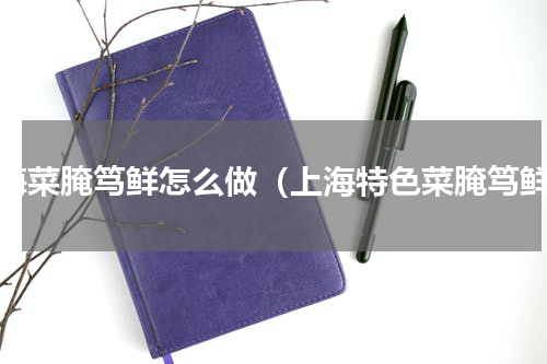 上海菜腌笃鲜怎么做（上海特色菜腌笃鲜）