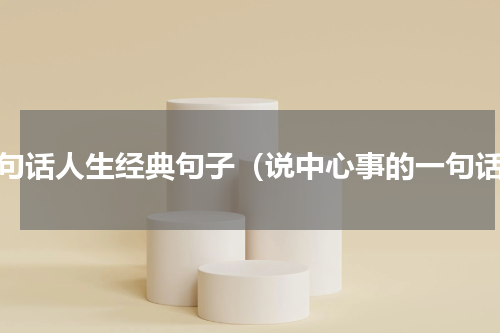 一句话人生经典句子（说中心事的一句话）