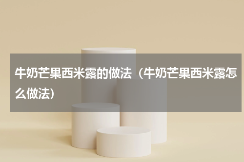 牛奶芒果西米露的做法（牛奶芒果西米露怎么做法）