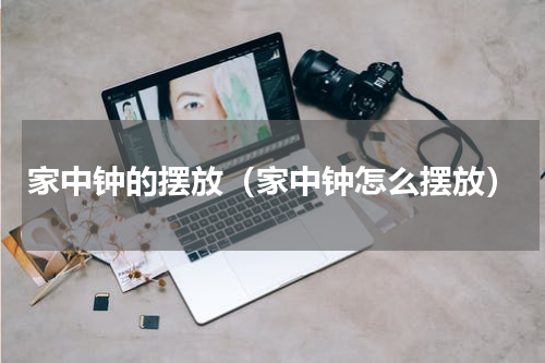 家中钟的摆放（家中钟怎么摆放）
