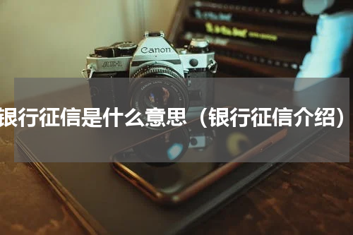 银行征信是什么意思（银行征信介绍）