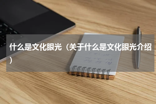 什么是文化眼光（关于什么是文化眼光介绍）