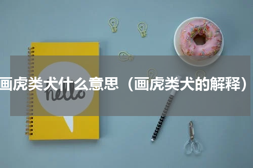 画虎类犬什么意思（画虎类犬的解释）