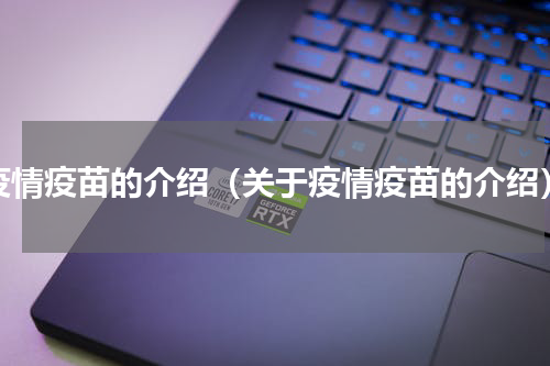 疫情疫苗的介绍（关于疫情疫苗的介绍）