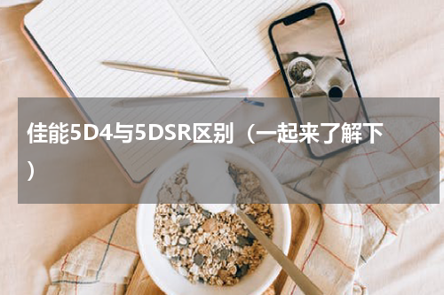 佳能5D4与5DSR区别（一起来了解下）