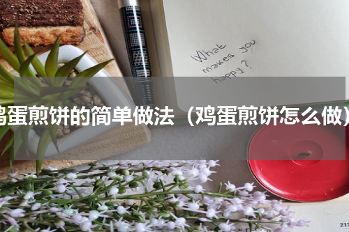 鸡蛋煎饼的简单做法（鸡蛋煎饼怎么做）