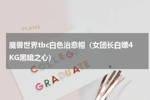 魔兽世界tbc白色治愈帽（女团长白嫖4KG黑暗之心）