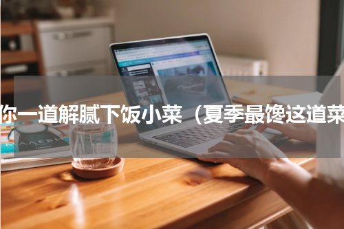 教你一道解腻下饭小菜（夏季最馋这道菜）