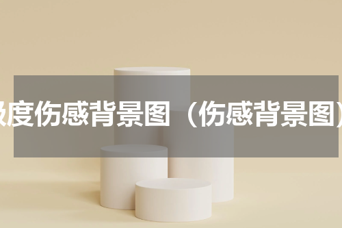 极度伤感背景图（伤感背景图）