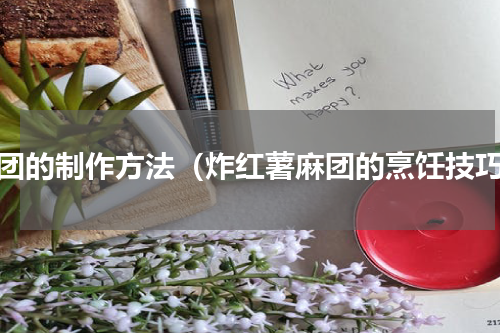 麻团的制作方法（炸红薯麻团的烹饪技巧）