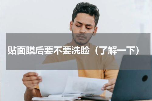 贴面膜后要不要洗脸（了解一下）