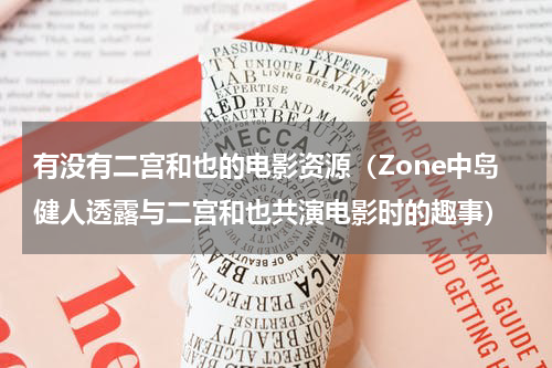 有没有二宫和也的电影资源（Zone中岛健人透露与二宫和也共演电影时的趣事）