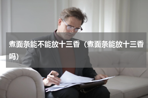 煮面条能不能放十三香（煮面条能放十三香吗）