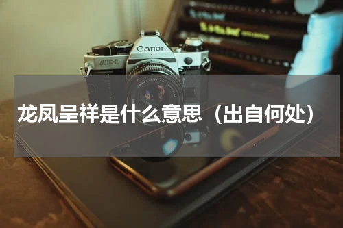 龙凤呈祥是什么意思（出自何处）