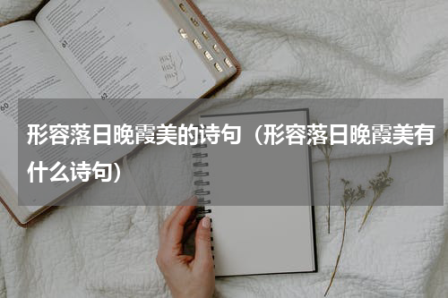 形容落日晚霞美的诗句（形容落日晚霞美有什么诗句）