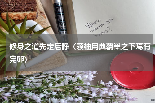 修身之道先定后静（领袖用典覆巢之下焉有完卵）