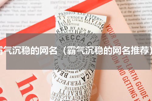 霸气沉稳的网名（霸气沉稳的网名推荐）