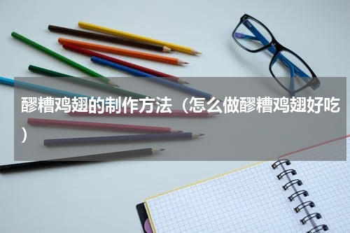 醪糟鸡翅的制作方法（怎么做醪糟鸡翅好吃）