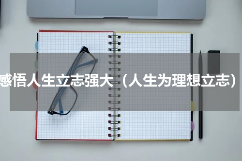 感悟人生立志强大（人生为理想立志）