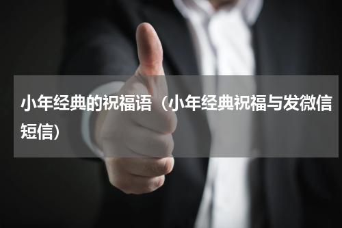 小年经典的祝福语（小年经典祝福与发微信短信）
